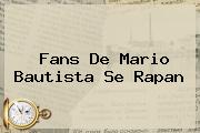 Fans De <b>Mario Bautista</b> Se Rapan