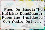 Fans De "The Walking Dead" Reportan Incidente Con Audio Del ...