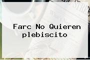 Farc No Quieren <b>plebiscito</b>
