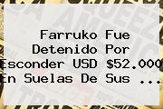 <b>Farruko</b> Fue Detenido Por Esconder USD $52.000 En Suelas De Sus ...