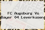 FC Augsburg Vs <b>Bayer 04 Leverkusen</b>