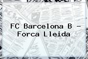 <b>FC Barcelona</b> B - Forca Lleida