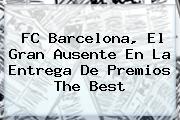 <b>FC Barcelona</b>, El Gran Ausente En La Entrega De Premios The Best
