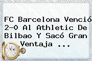 <b>FC Barcelona</b> Venció 2-0 Al Athletic De Bilbao Y Sacó Gran Ventaja ...