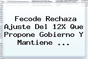 <b>Fecode</b> Rechaza Ajuste Del 12% Que Propone Gobierno Y Mantiene <b>...</b>