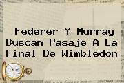 Federer Y Murray Buscan Pasaje A La Final De <b>Wimbledon</b>