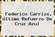 Ver federico carrizo ultimo refuerzo de cruz azul <b>Federico Carrizo</b>, último Refuerzo De Cruz Azul