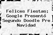 <b>Felices Fiestas</b>: Google Presentó Segundo Doodle Pre Navidad