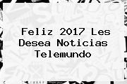 <b>Feliz 2017</b> Les Desea Noticias Telemundo
