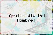 ¡Feliz <b>día Del Hombre</b>!