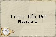 Feliz Día Del <b>maestro</b>