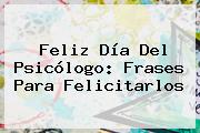 Feliz <b>Día Del Psicólogo</b>: Frases Para Felicitarlos