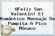 ¡<b>Feliz San Valentín</b>! El Romántico Mensaje De Pampita A Pico Mónaco