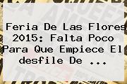 Feria De Las Flores <b>2015</b>: Falta Poco Para Que Empiece El <b>desfile De</b> <b>...</b>