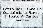 Feria Del Libro De <b>Guadalajara</b> Rinde Tributo A Carlos Fuentes