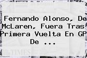 Ver fernando alonso de mclaren fuera tras primera vuelta en gp de <b>Fernando Alonso</b>, De McLaren, Fuera Tras Primera Vuelta En GP De <b>...</b>