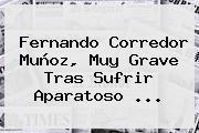 <b>Fernando Corredor</b> Muñoz, Muy Grave Tras Sufrir Aparatoso ...