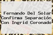 <b>Fernando Del Solar</b> Confirma Separación Con Ingrid Coronado