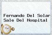 <b>Fernando Del Solar</b> Sale Del Hospital