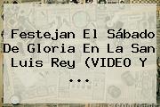 Festejan El <b>Sábado De Gloria</b> En La San Luis Rey (VIDEO Y ...