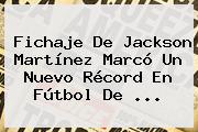 Fichaje De <b>Jackson Martínez</b> Marcó Un Nuevo Récord En Fútbol De <b>...</b>