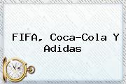 FIFA, Coca-Cola Y <b>Adidas</b>