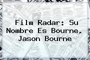 Film Radar: Su Nombre Es Bourne, <b>Jason Bourne</b>