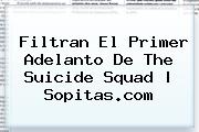 Filtran El Primer Adelanto De The <b>Suicide Squad</b> | Sopitas.com