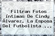 Filtran Fotos íntimas De <b>Cindy Álvarez</b>, La Esposa Del Futbolista ...
