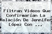 Filtran Videos Que Confirmarían La Relación De Jennifer López Con ...