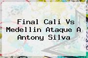 Final <b>Cali Vs Medellin</b> Ataque A Antony Silva