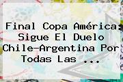 <b>Final Copa América</b>: Sigue El Duelo Chile-Argentina Por Todas Las <b>...</b>