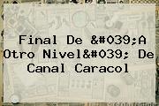 Final De 'A Otro Nivel' De Canal <b>Caracol</b>