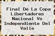 Final De La Copa Libertadores <b>Nacional Vs Independiente Del Valle</b>