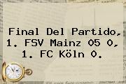 Final Del Partido, 1. FSV Mainz 05 0, 1. FC Köln 0.