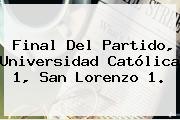 Final Del Partido, Universidad Católica 1, San Lorenzo 1.