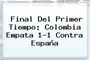 Final Del Primer Tiempo: <b>Colombia</b> Empata 1-1 Contra <b>España</b>