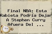 Final <b>NBA</b>: Esta Rabieta Podría Dejar A Stephen Curry Afuera Del <b>...</b>