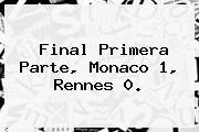 Final Primera Parte, <b>Monaco</b> 1, <b>Rennes</b> 0.