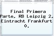 Final Primera Parte, RB Leipzig 2, Eintracht Frankfurt 0.
