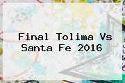 Final <b>Tolima Vs Santa Fe</b> 2016