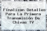Finalizan Detalles Para La Primera Transmisión De <b>Chivas TV</b>