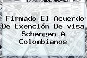 Firmado El Acuerdo De Exención De <b>visa Schengen</b> A Colombianos