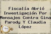 Fiscalía Abrió Investigación Por Mensajes Contra <b>Gina Parody</b> Y Claudia López