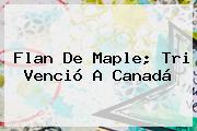 Flan De Maple; Tri Venció A Canadá