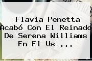 Flavia Penetta Acabó Con El Reinado De <b>Serena Williams</b> En El Us <b>...</b>
