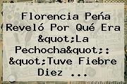 <b>Florencia Peña</b> Reveló Por Qué Era "La Pechocha": "Tuve Fiebre Diez ...