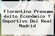 Florentino Presume éxito Económico Y Deportivo Del <b>Real Madrid</b>