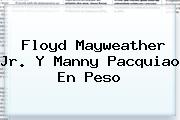 Floyd <b>Mayweather</b> Jr. Y Manny Pacquiao En Peso