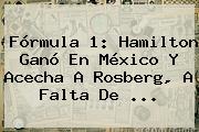 <b>Fórmula 1</b>: Hamilton Ganó En México Y Acecha A Rosberg, A Falta De ...
